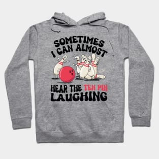 Sometimes I Can Almost Hear The Ten Pin Laughing Funny Bowling Lover Humor saying Hoodie